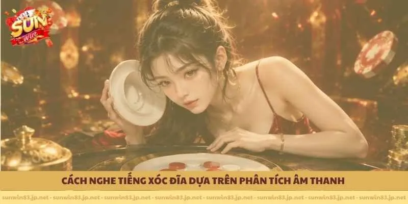 Cách nghe tiếng xóc đĩa dựa trên phân tích âm thanh