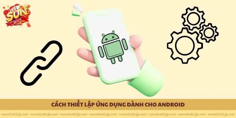 Cách thiết lập ứng dụng dành cho Android