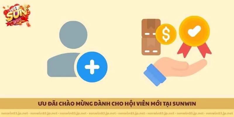 Ưu đãi chào mừng dành cho hội viên mới tại SUNWIN